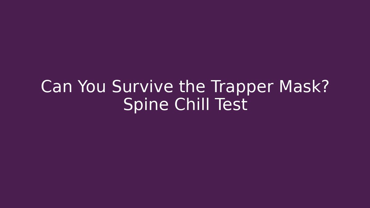 Can You Survive the Trapper Mask? Spine Chill Test