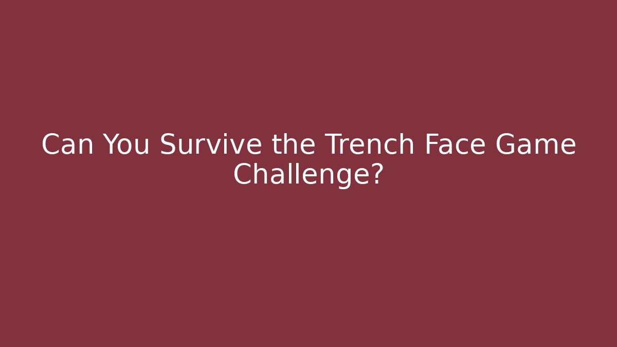 Can You Survive the Trench Face Game Challenge?