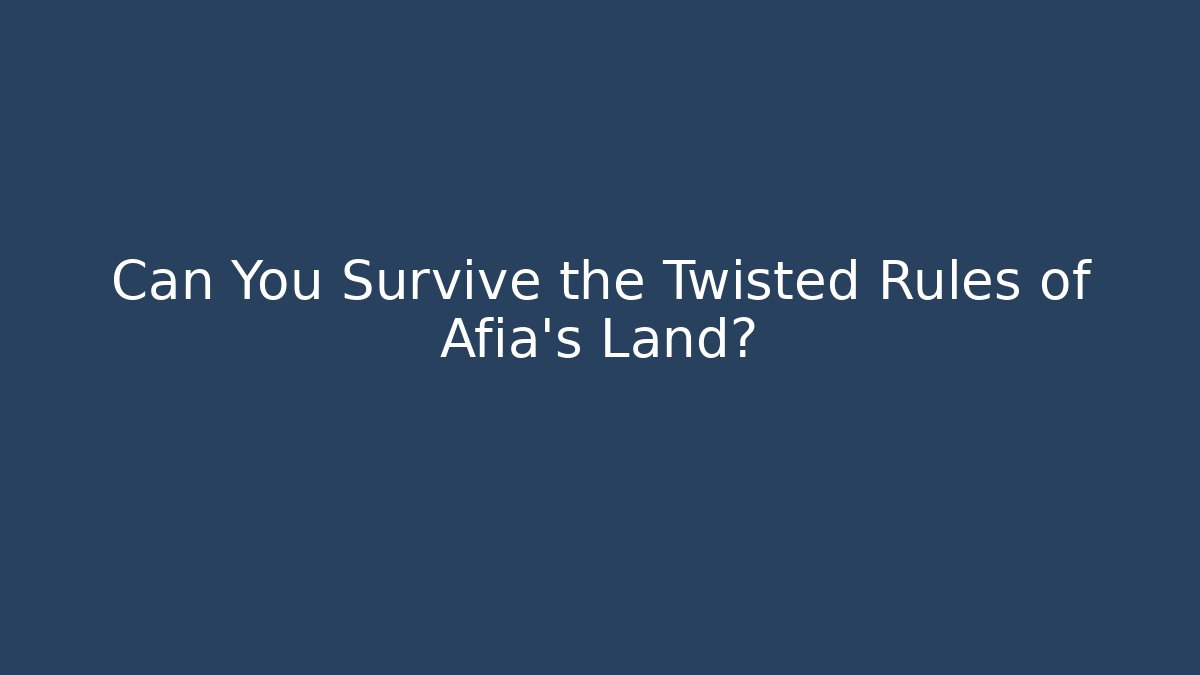 Can You Survive the Twisted Rules of Afia's Land?