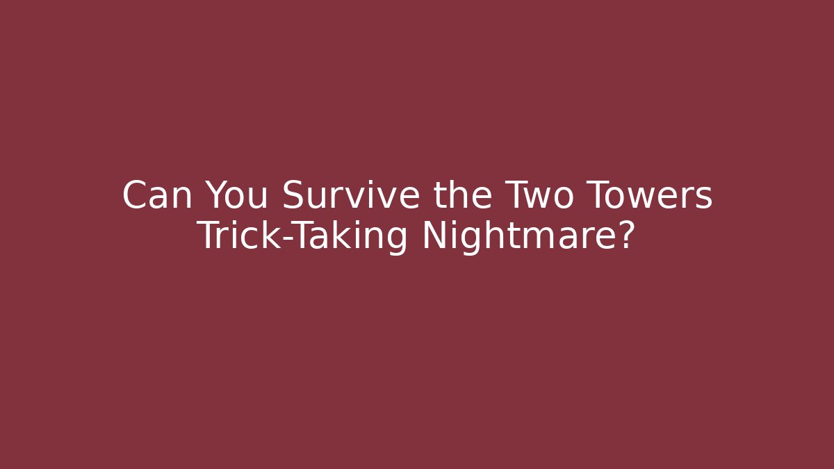 Can You Survive the Two Towers Trick-Taking Nightmare?