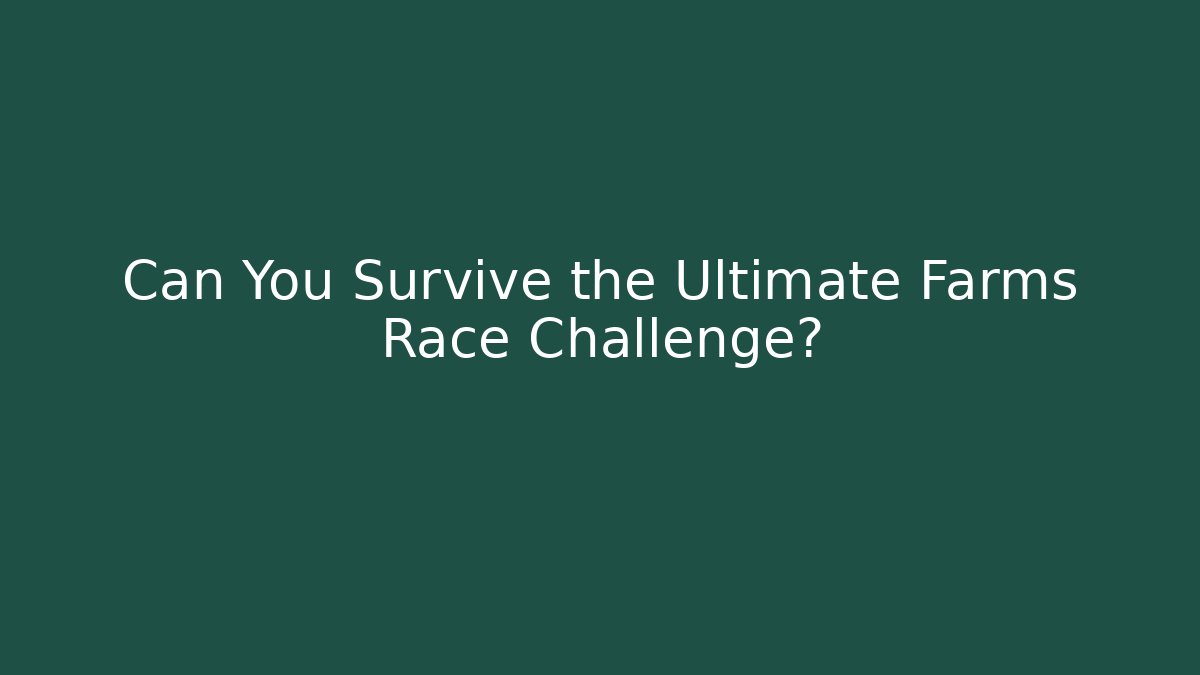 Can You Survive the Ultimate Farms Race Challenge? - Boomer Naturals