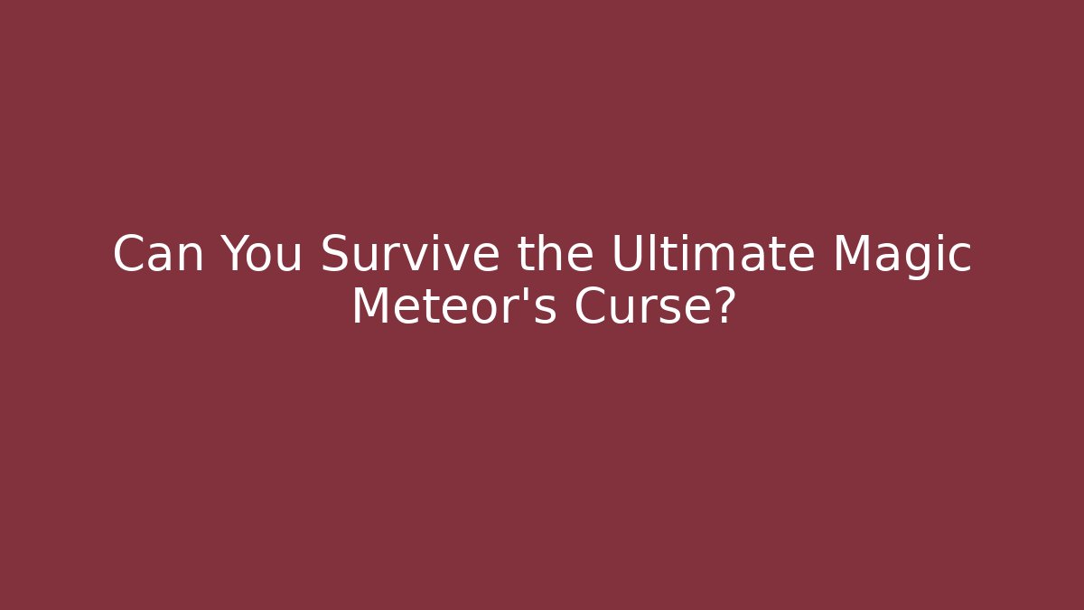 Can You Survive the Ultimate Magic Meteor's Curse?
