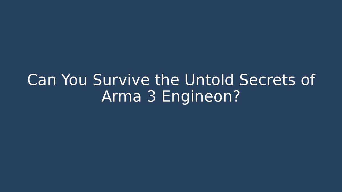 Can You Survive the Untold Secrets of Arma 3 Engineon?