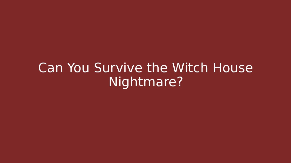 Can You Survive the Witch House Nightmare? - Boomer Naturals