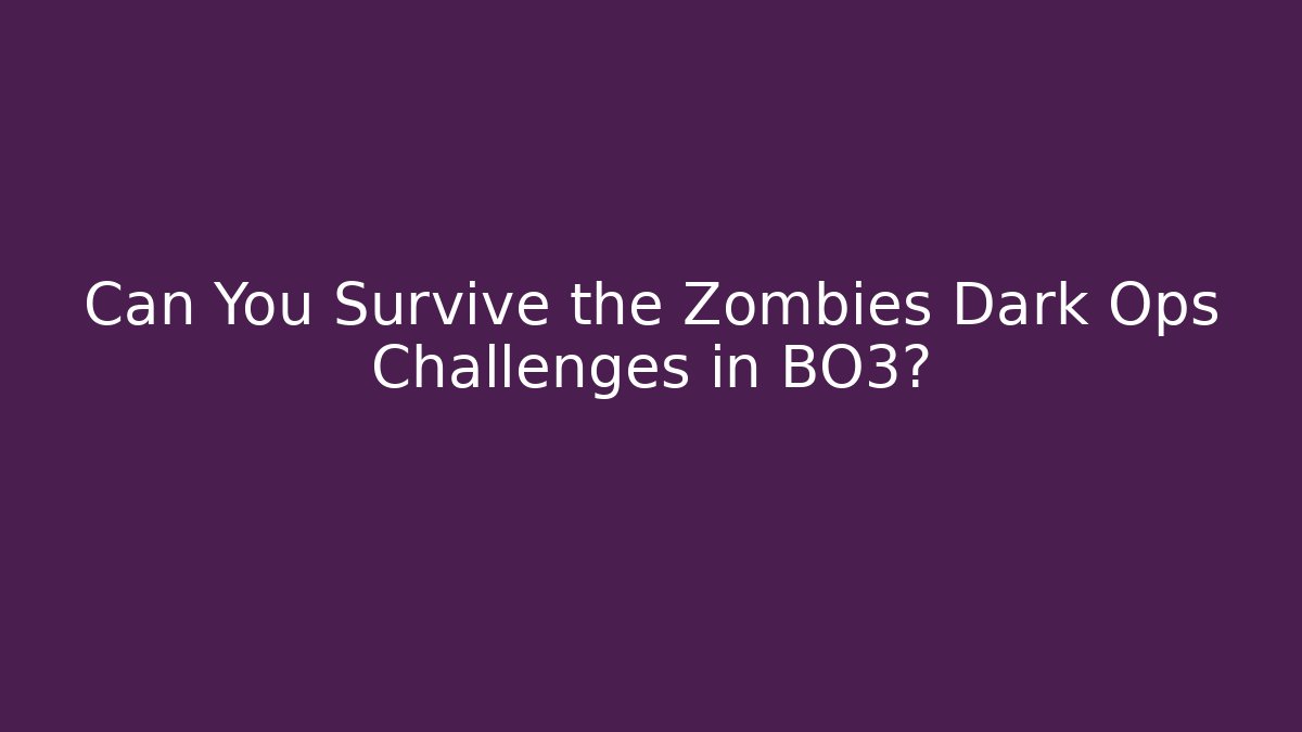 Can You Survive the Zombies Dark Ops Challenges in BO3?