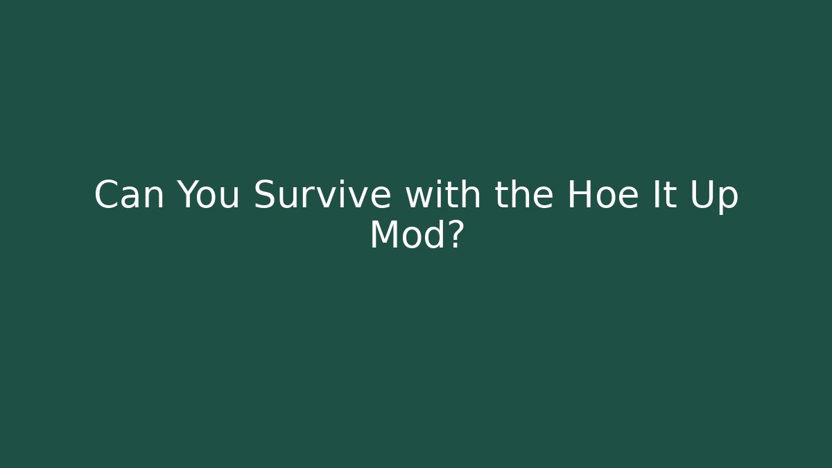 Can You Survive with the Hoe It Up Mod?
