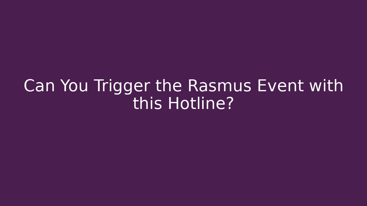 Can You Trigger the Rasmus Event with this Hotline?