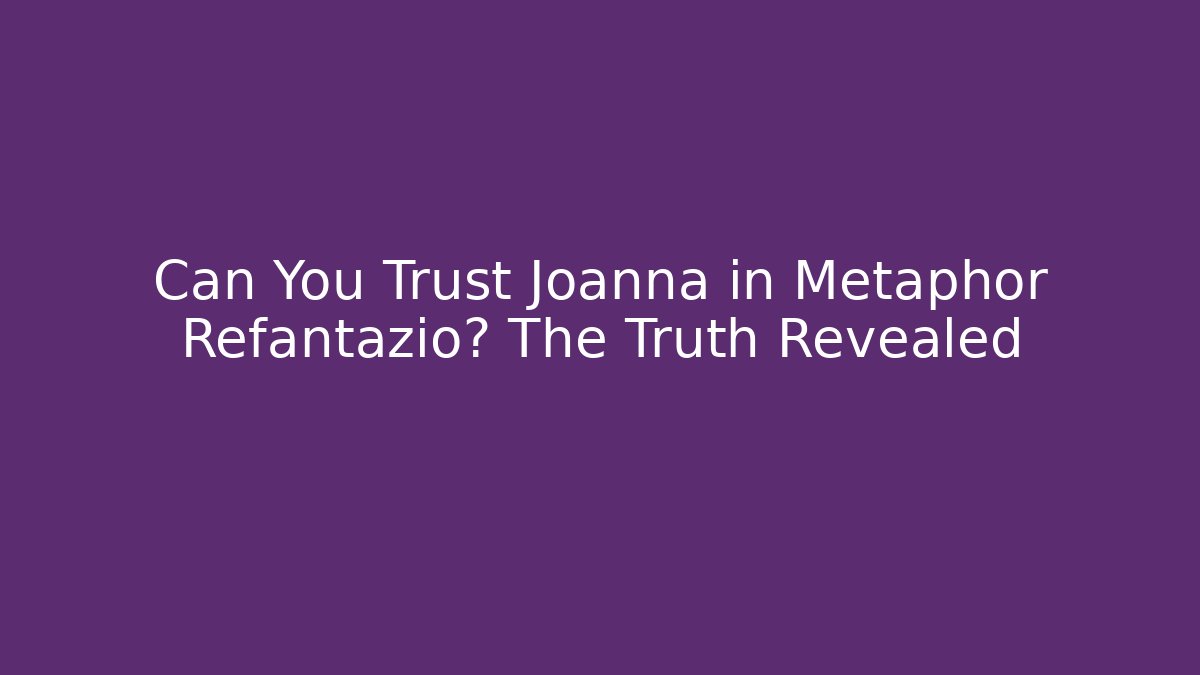 Can You Trust Joanna in Metaphor Refantazio? The Truth Revealed