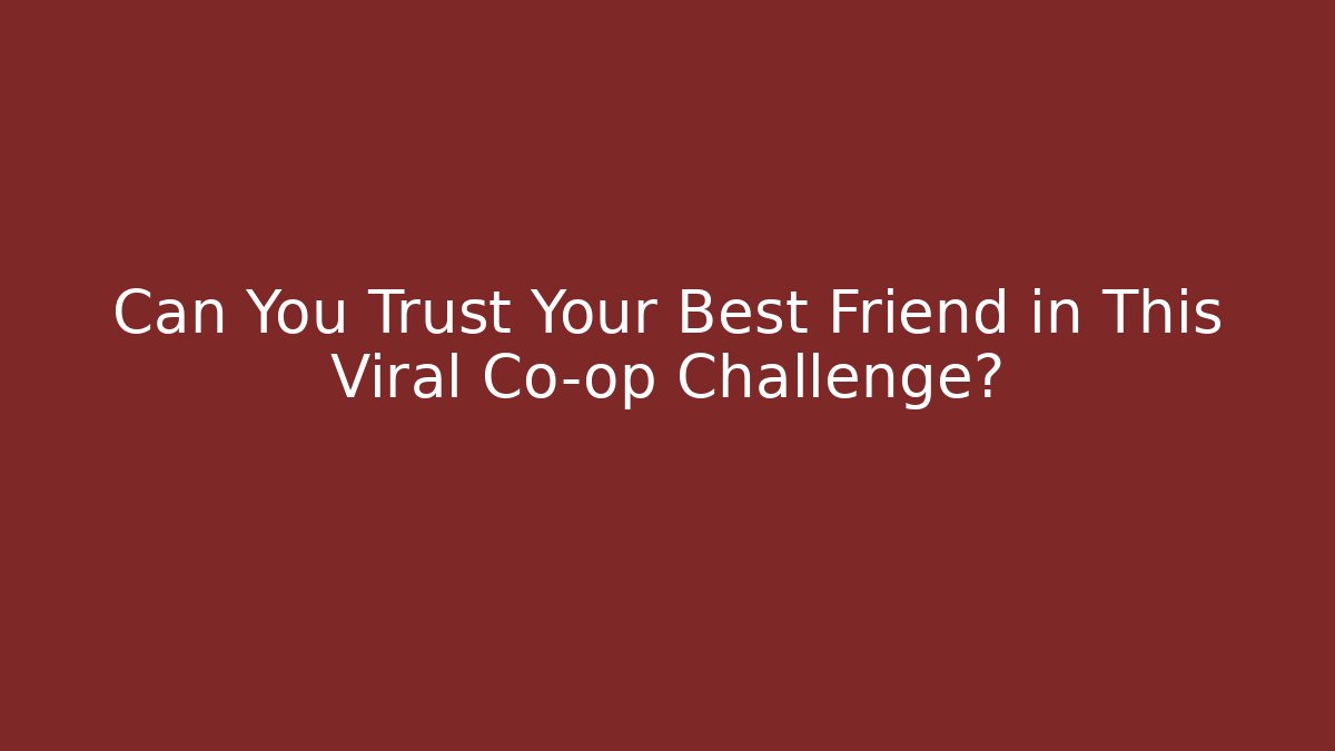 Can You Trust Your Best Friend in This Viral Co-op Challenge?