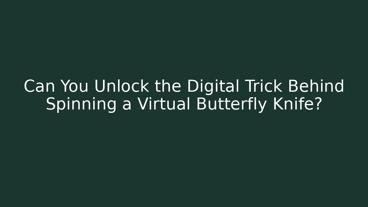 Can You Unlock the Digital Trick Behind Spinning a Virtual Butterfly Knife?