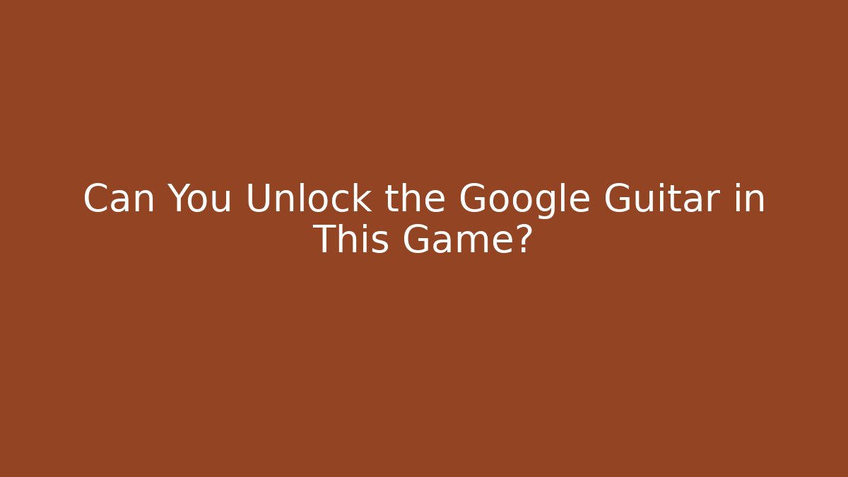 Can You Unlock the Google Guitar in This Game?