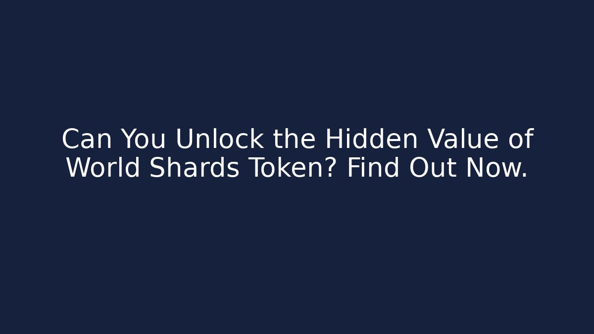 Can You Unlock the Hidden Value of World Shards Token? Find Out Now.