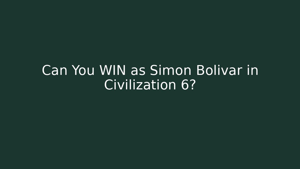 Can You WIN as Simon Bolivar in Civilization 6?