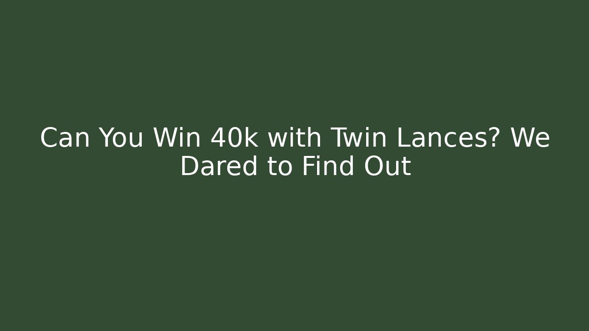 Can You Win 40k with Twin Lances? We Dared to Find Out