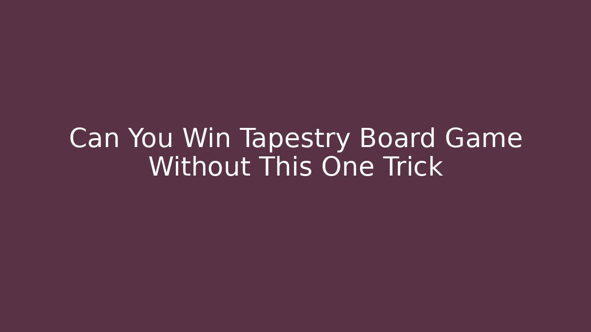 Can You Win Tapestry Board Game Without This One Trick - Boomer Naturals