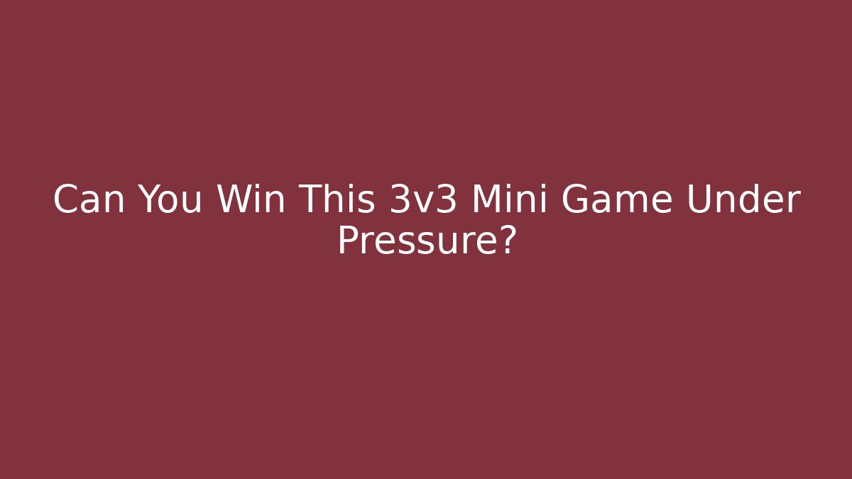 Can You Win This 3v3 Mini Game Under Pressure?