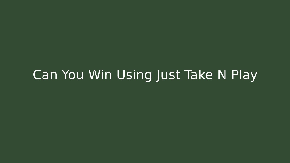Can You Win Using Just Take N Play