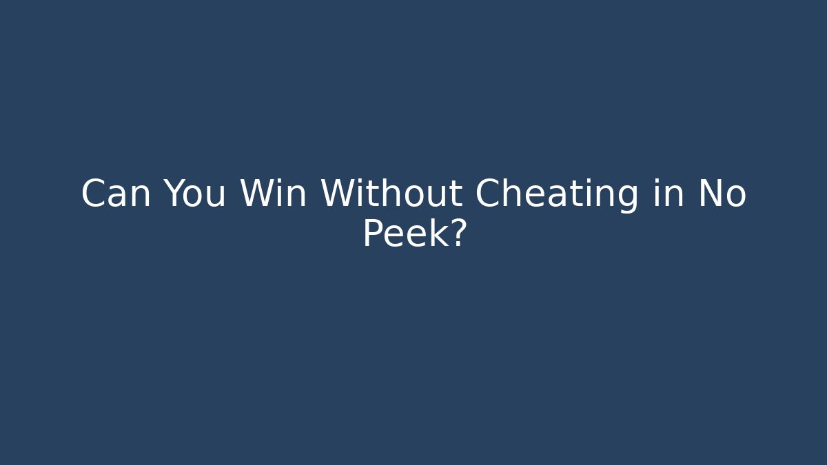Can You Win Without Cheating in No Peek?
