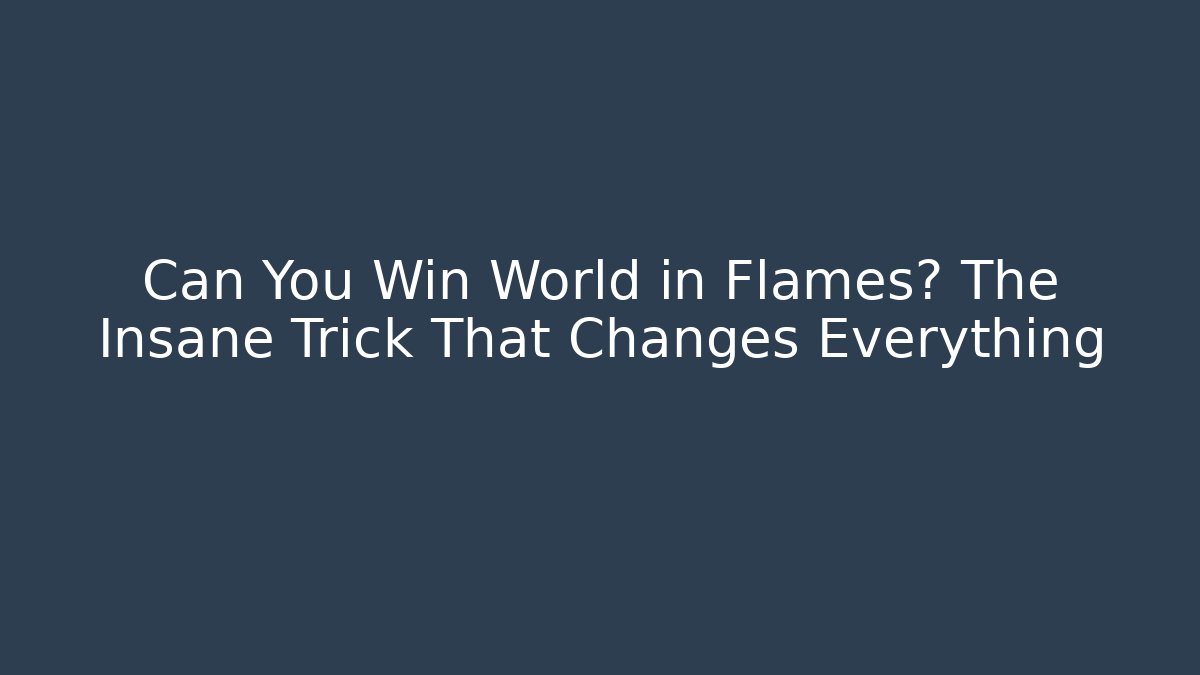 Can You Win World in Flames? The Insane Trick That Changes Everything