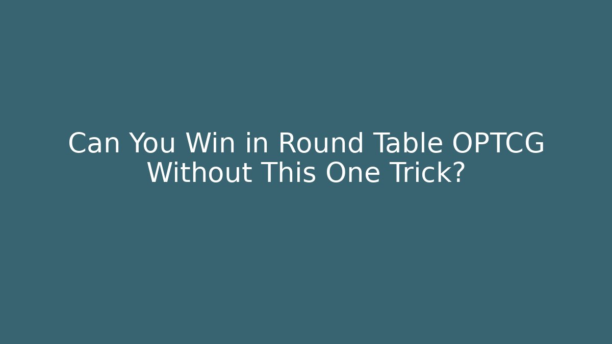 Can You Win in Round Table OPTCG Without This One Trick?