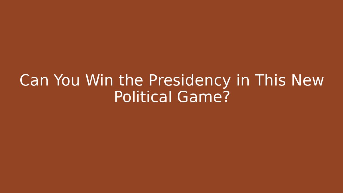Can You Win the Presidency in This New Political Game?