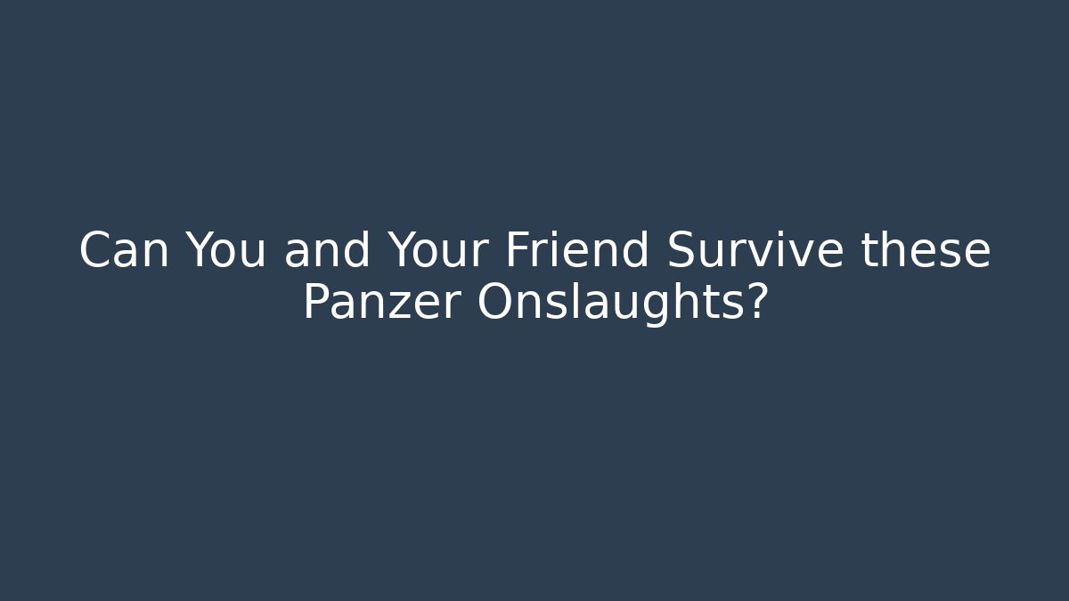 Can You and Your Friend Survive these Panzer Onslaughts?