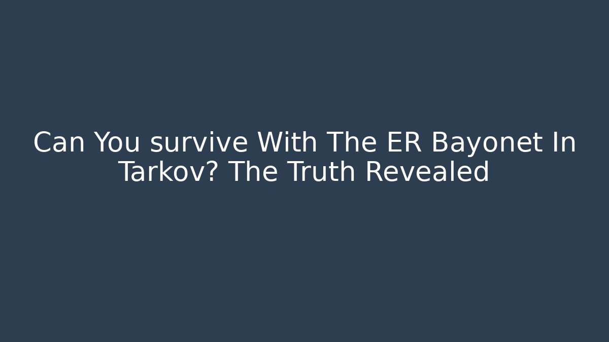 Can You survive With The ER Bayonet In Tarkov? The Truth Revealed