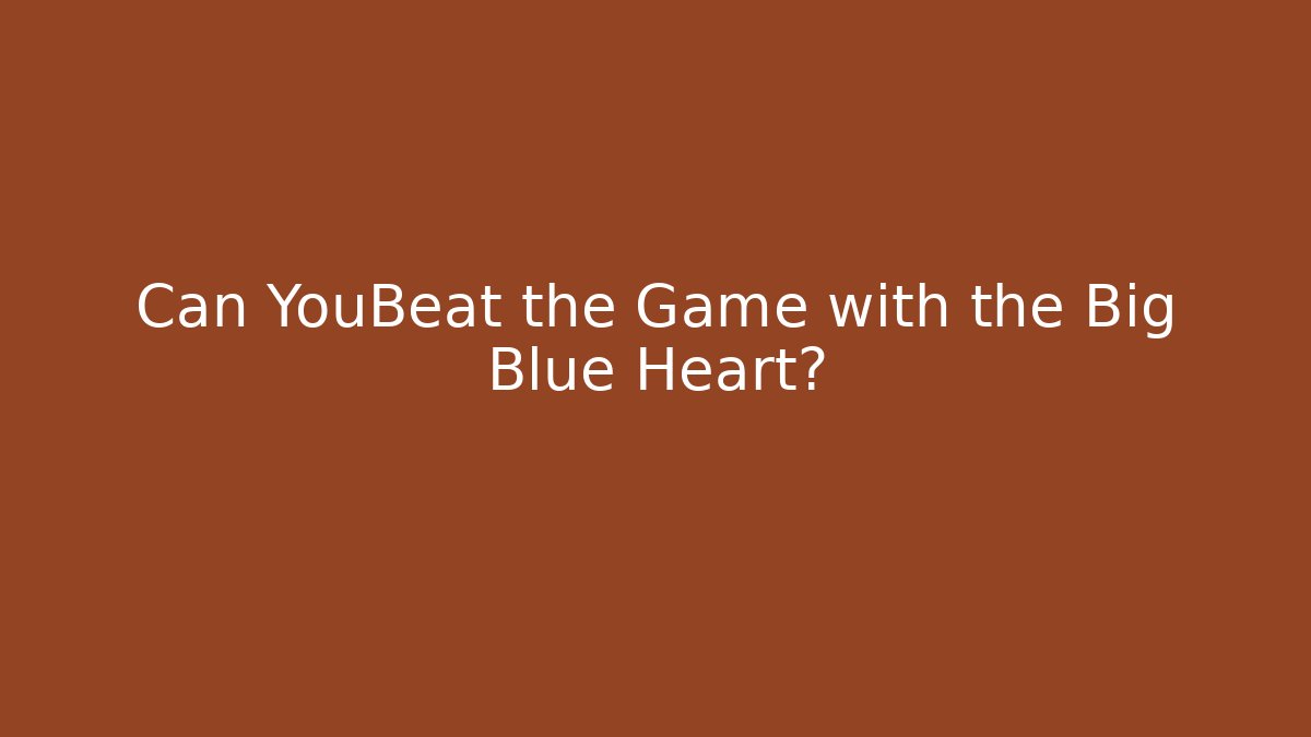 Can YouBeat the Game with the Big Blue Heart?