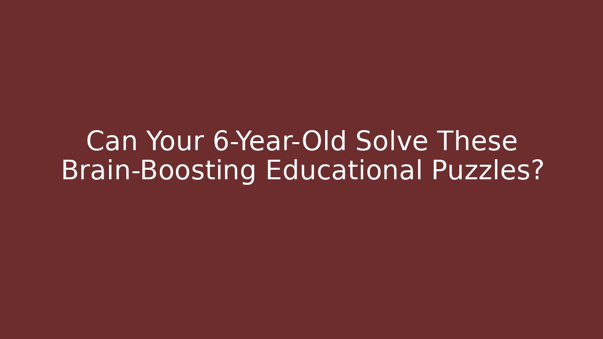 Can Your 6-Year-Old Solve These Brain-Boosting Educational Puzzles?