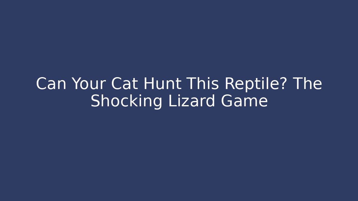 Can Your Cat Hunt This Reptile? The Shocking Lizard Game