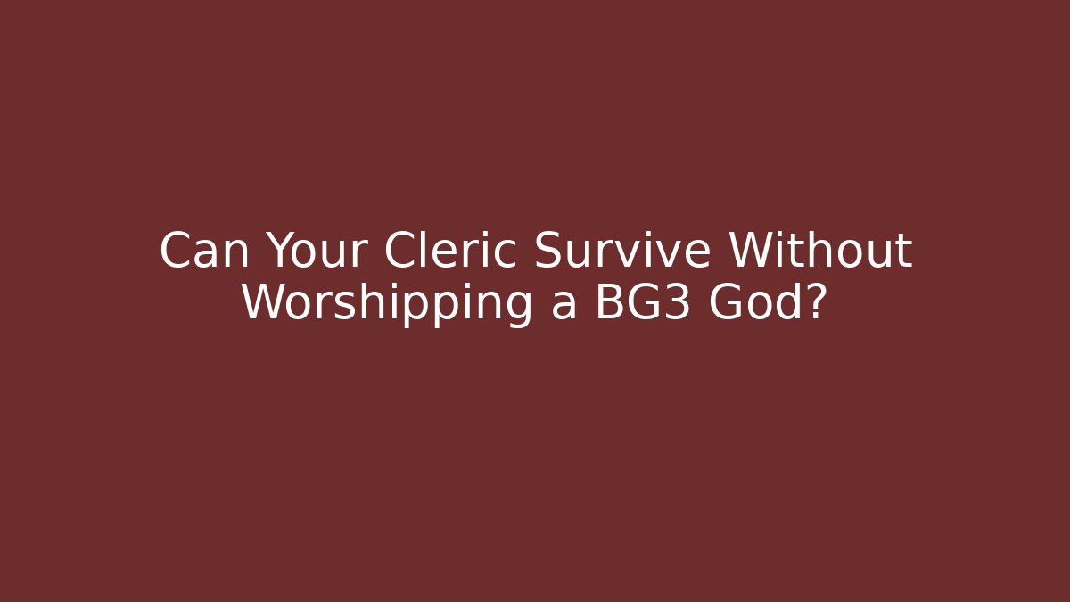 Can Your Cleric Survive Without Worshipping a BG3 God?