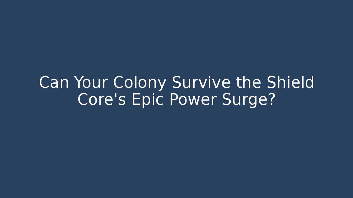 Can Your Colony Survive the Shield Core's Epic Power Surge?