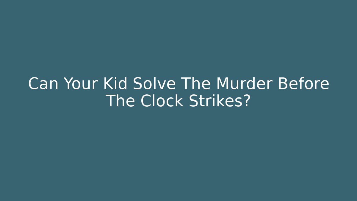 Can Your Kid Solve The Murder Before The Clock Strikes?