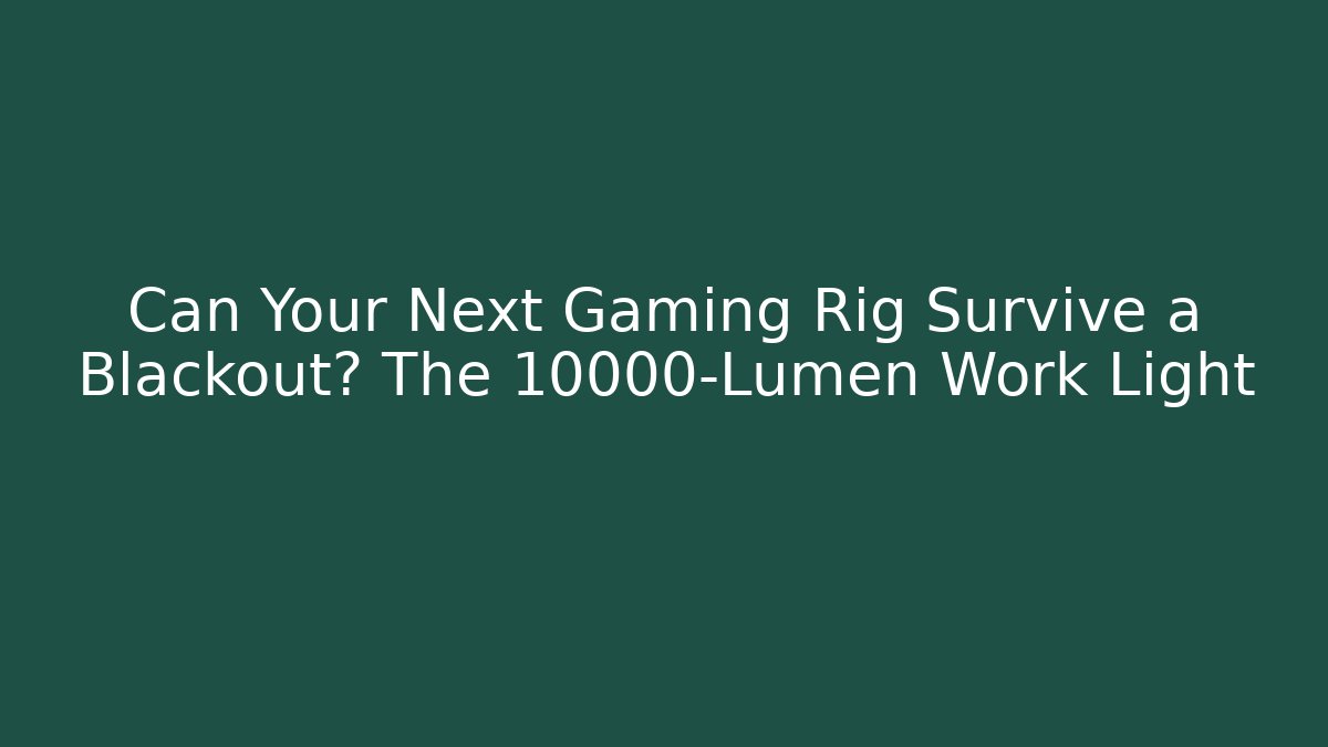 Can Your Next Gaming Rig Survive a Blackout? The 10000-Lumen Work Light