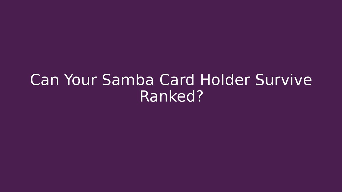 Can Your Samba Card Holder Survive Ranked?