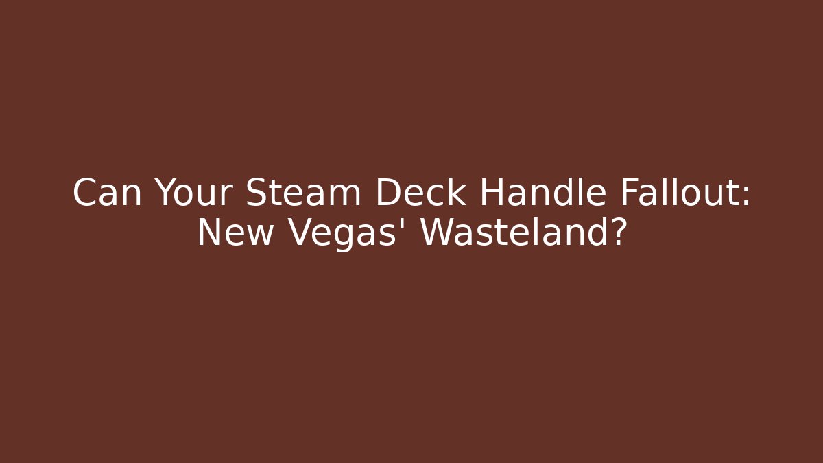 Can Your Steam Deck Handle Fallout: New Vegas’ Wasteland?