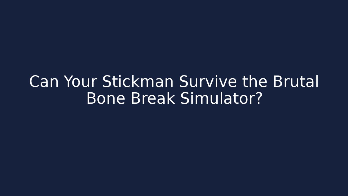 Can Your Stickman Survive the Brutal Bone Break Simulator?