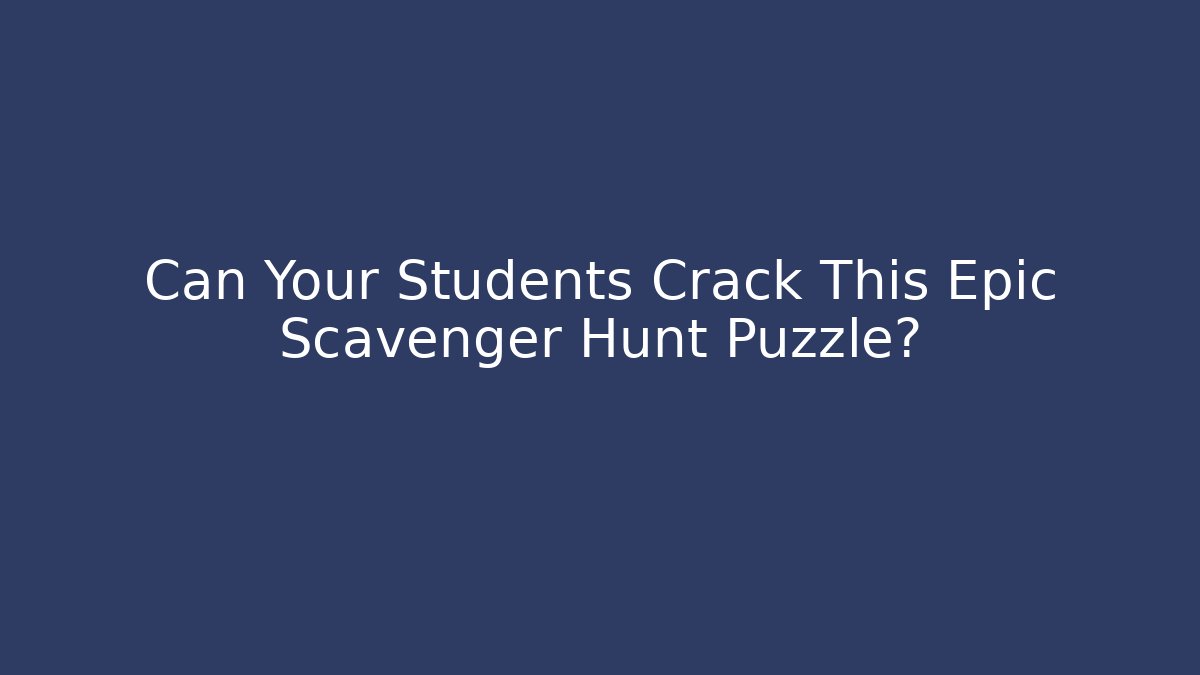 Can Your Students Crack This Epic Scavenger Hunt Puzzle?