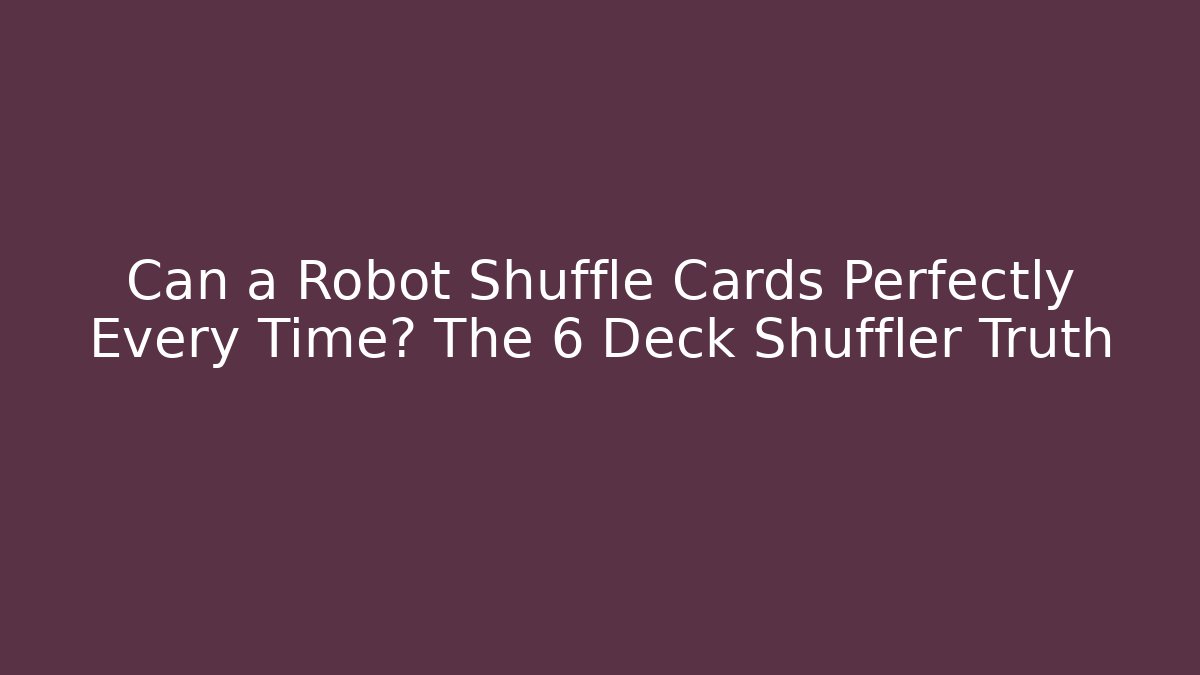 Can a Robot Shuffle Cards Perfectly Every Time? The 6 Deck Shuffler Truth