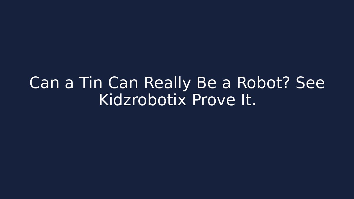 Can a Tin Can Really Be a Robot? See Kidzrobotix Prove It.