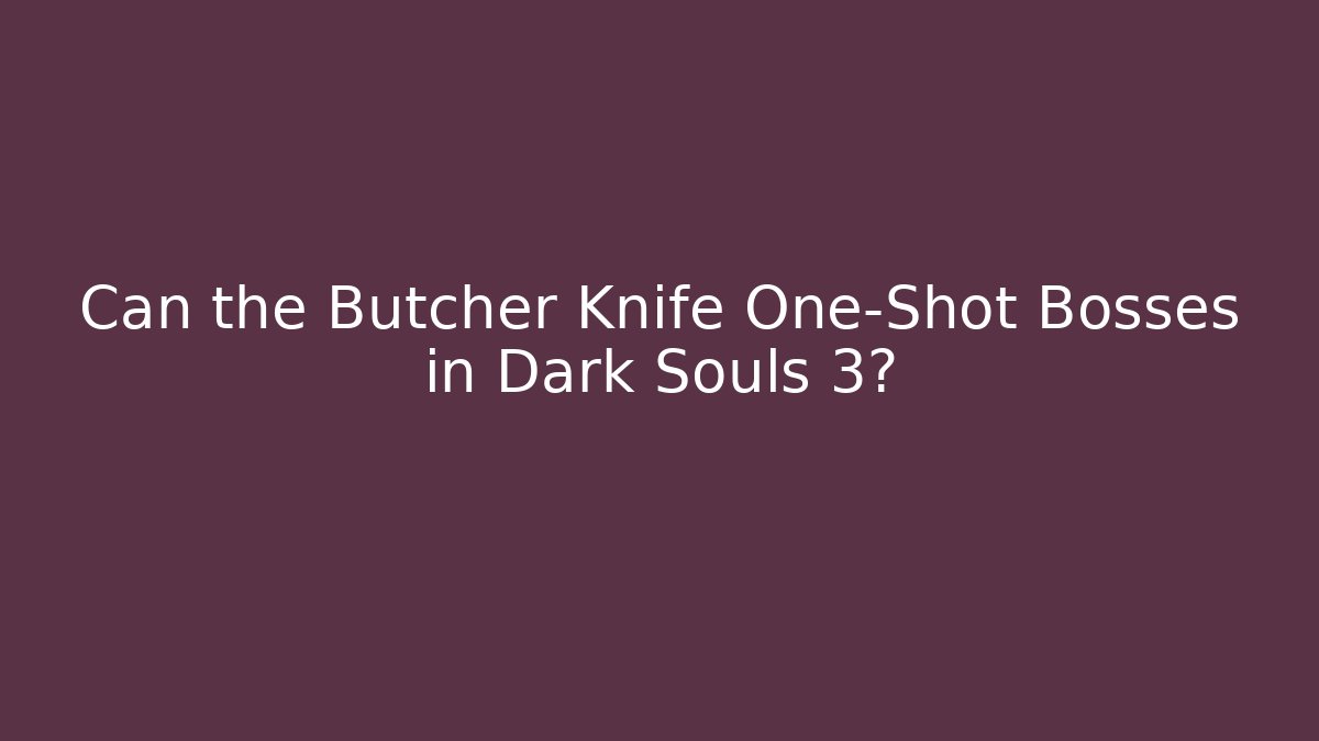 Can the Butcher Knife One-Shot Bosses in Dark Souls 3?