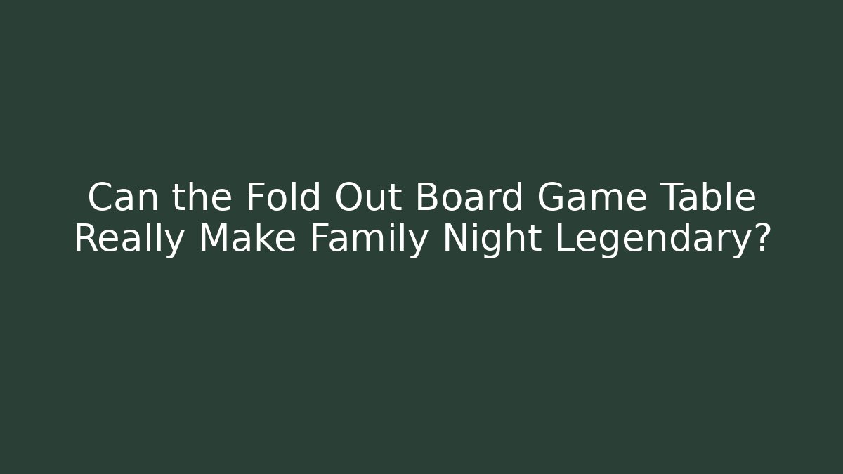 Can the Fold Out Board Game Table Really Make Family Night Legendary?