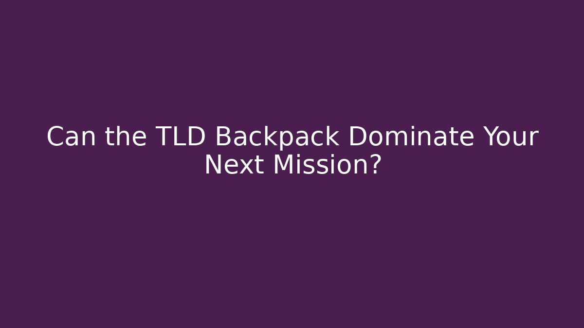 Can the TLD Backpack Dominate Your Next Mission?
