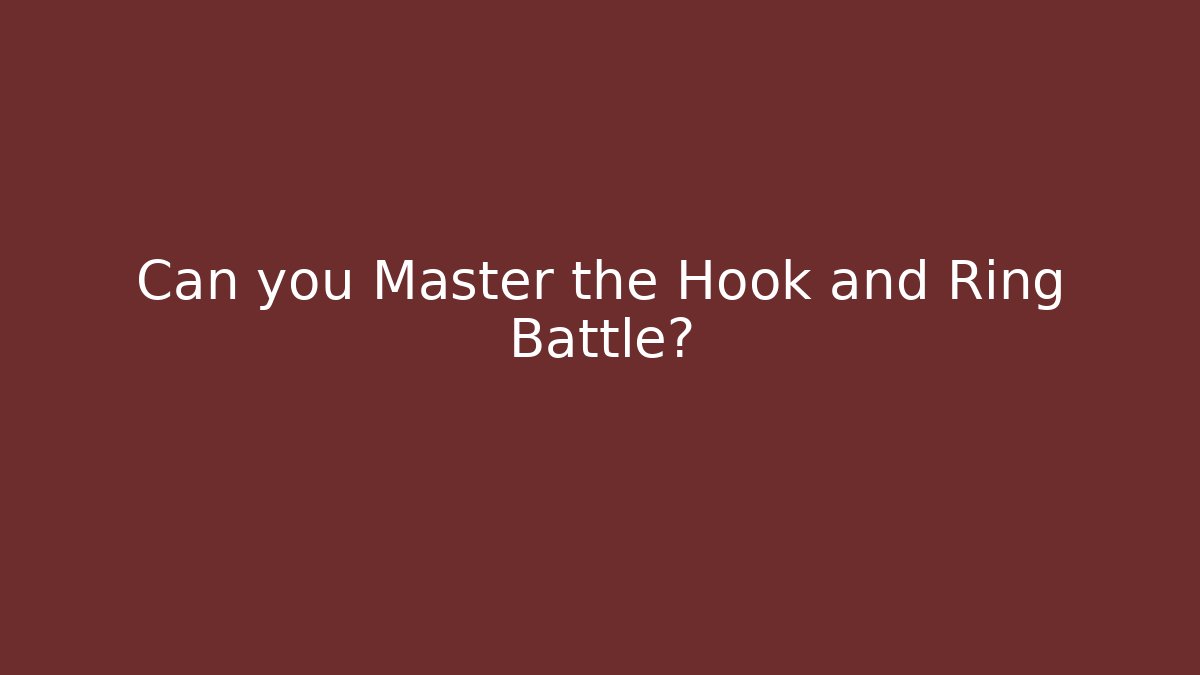 Can you Master the Hook and Ring Battle?