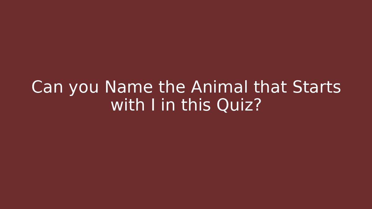 Can you Name the Animal that Starts with I in this Quiz?