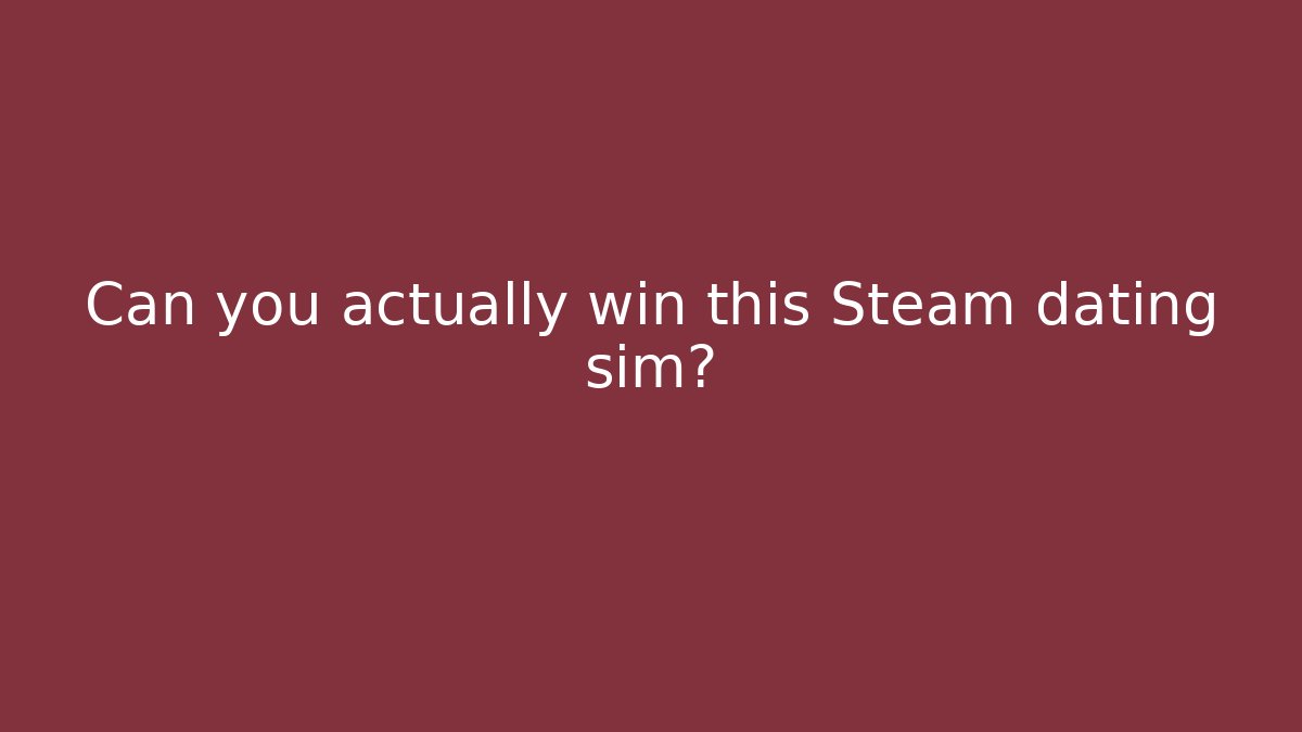 Can you actually win this Steam dating sim?
