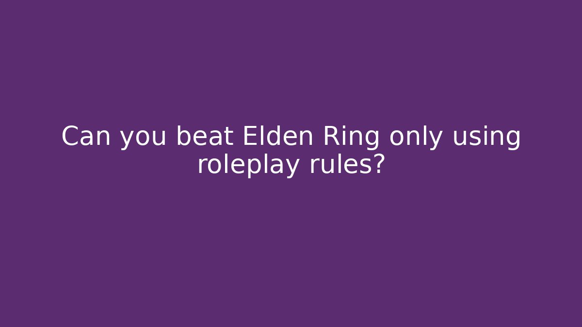 Can you beat Elden Ring only using roleplay rules? - Boomer Naturals