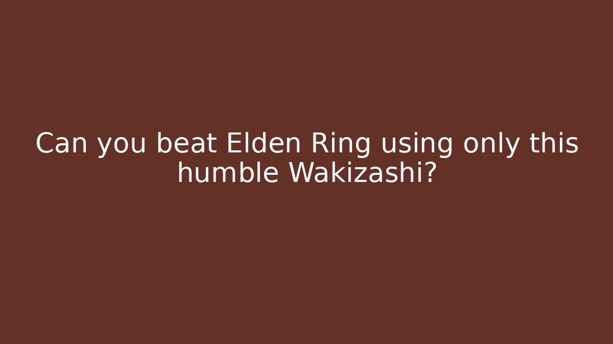 Can you beat Elden Ring using only this humble Wakizashi?