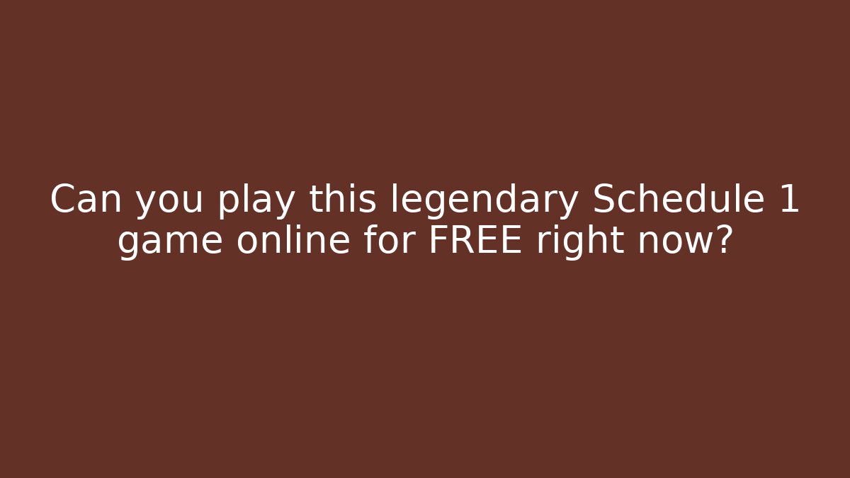 Can you play this legendary Schedule 1 game online for FREE right now?