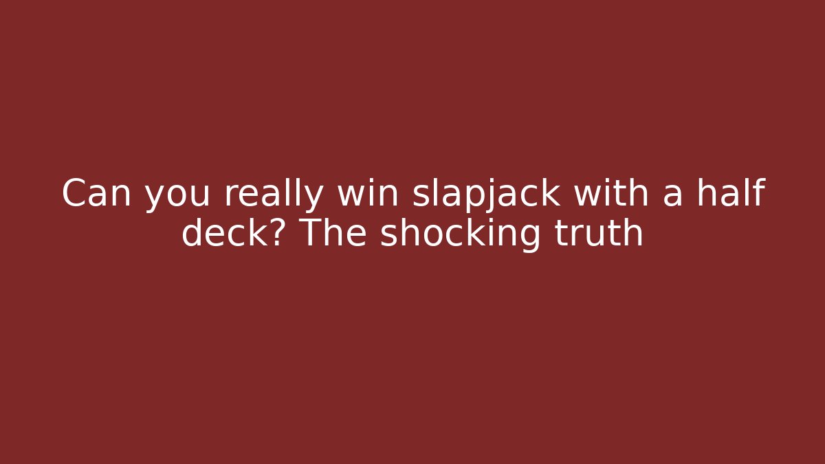Can you really win slapjack with a half deck? The shocking truth
